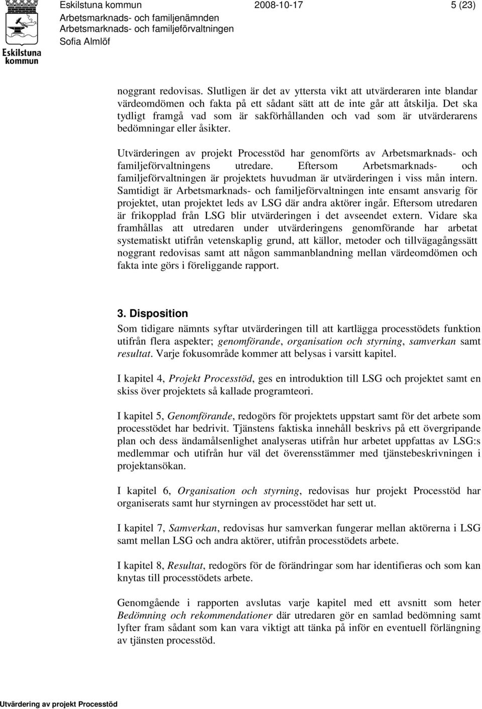 Utvärderingen av projekt Processtöd har genomförts av Arbetsmarknads- och familjeförvaltningens utredare.