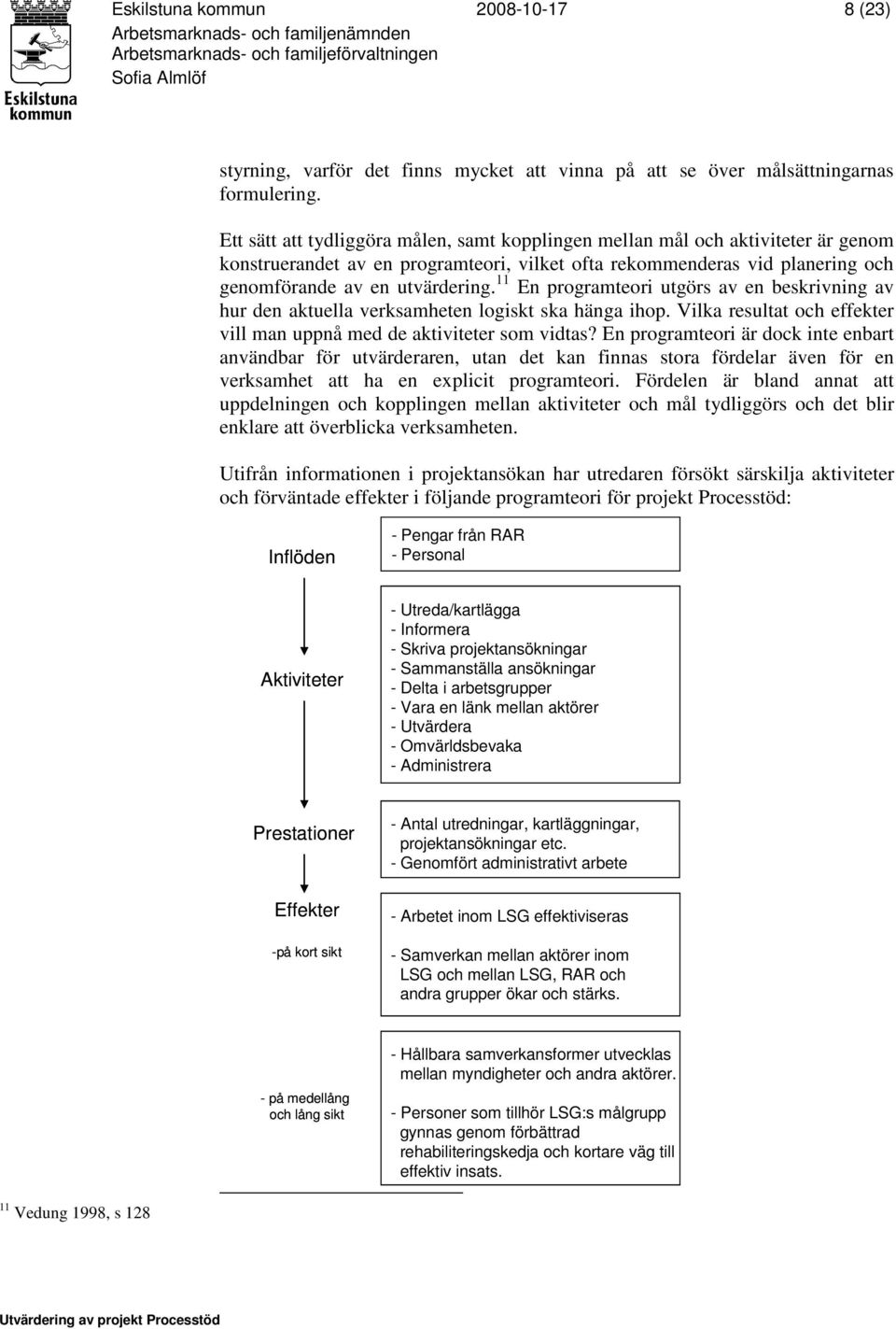 11 En programteori utgörs av en beskrivning av hur den aktuella verksamheten logiskt ska hänga ihop. Vilka resultat och effekter vill man uppnå med de aktiviteter som vidtas?