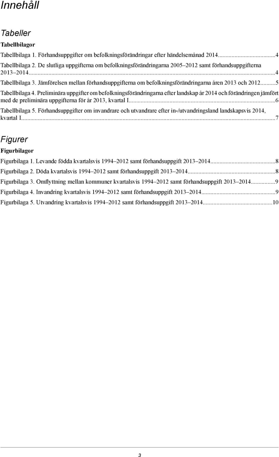 Jämförelsen mellan förhandsuppgifterna om befolkningsförändringarna åren 2013 och 2012...5 Tabellbilaga 4.