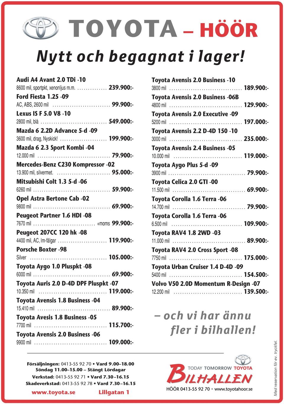 000:- Mitsubishi Colt 1.3 5-d -06 6260mil... 59.900:- Opel Astra Bertone Cab -02 9800mil... 69.900:- Peugeot Partner 1.6 HDI -08 7670mil... +moms 99.