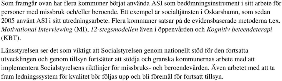 Länsstyrelsen ser det som viktigt att Socialstyrelsen genom nationellt stöd för den fortsatta utvecklingen och genom tillsyn fortsätter att stödja och granska kommunernas arbete med att