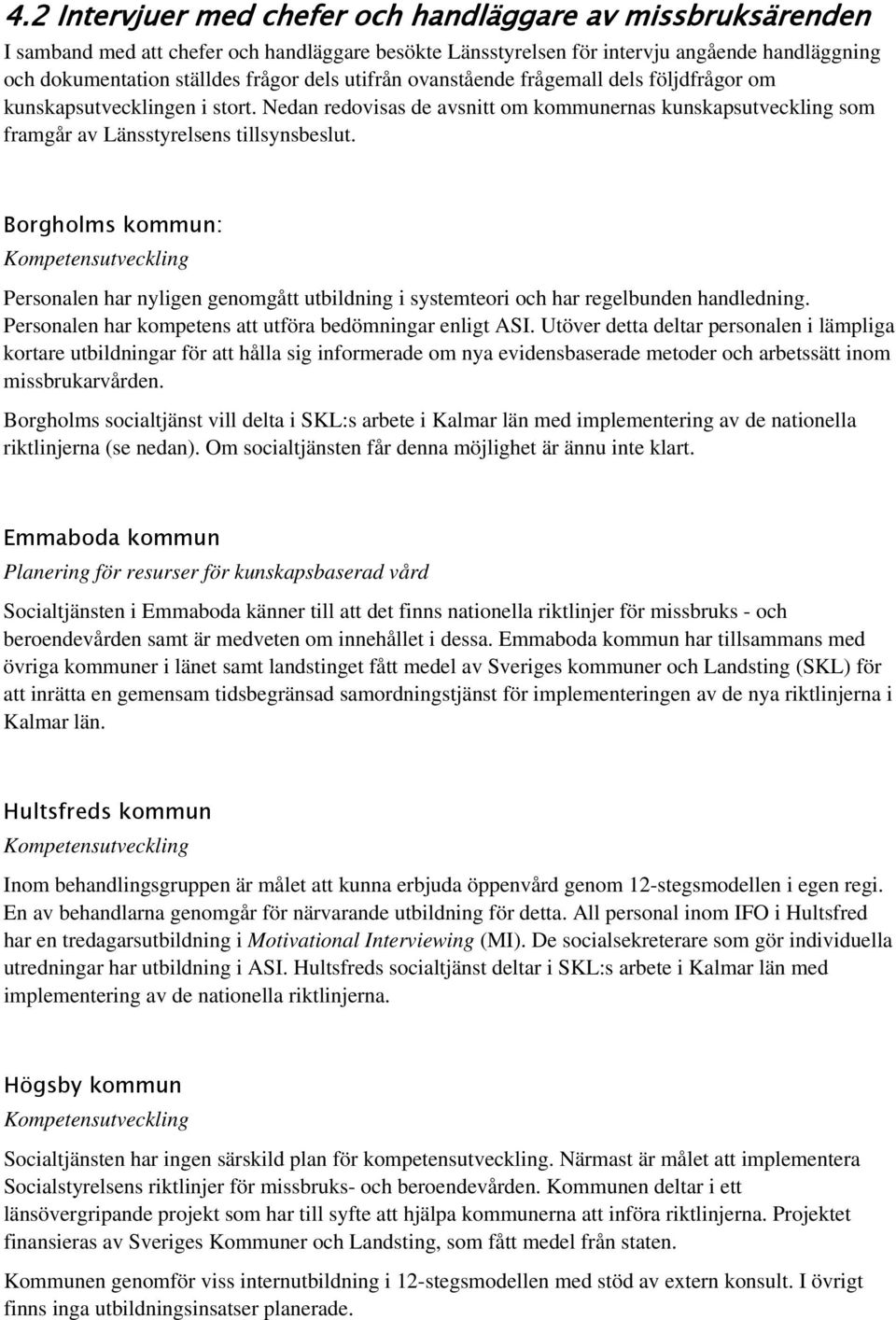 Borgholms kommun: Personalen har nyligen genomgått utbildning i systemteori och har regelbunden handledning. Personalen har kompetens att utföra bedömningar enligt ASI.