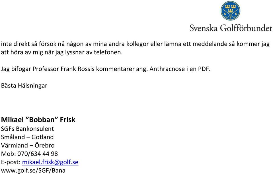 Jag bifogar Professor Frank Rossis kommentarer ang. Anthracnose i en PDF.