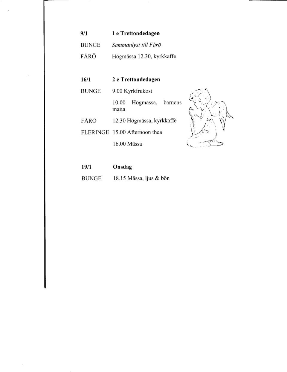 00 Hdgmrissa, barnens matta 12.30 Hogmiissa, kyrkkaffe 15.