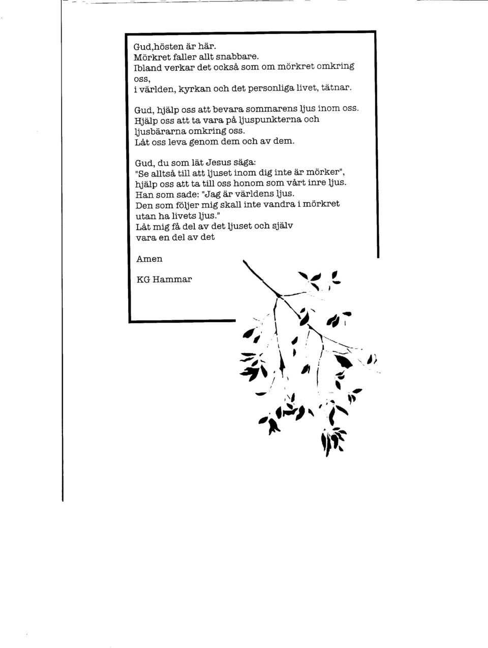 Gud, du som liit "Iesus sd,$a: "Se alltsa til att ljuset inom di$ inte 5,r morker", hjrilp oss att ta tiii oss honom som vi,rt inre ljus. Han som sade: ""Iag d,r vd,rldens $us.