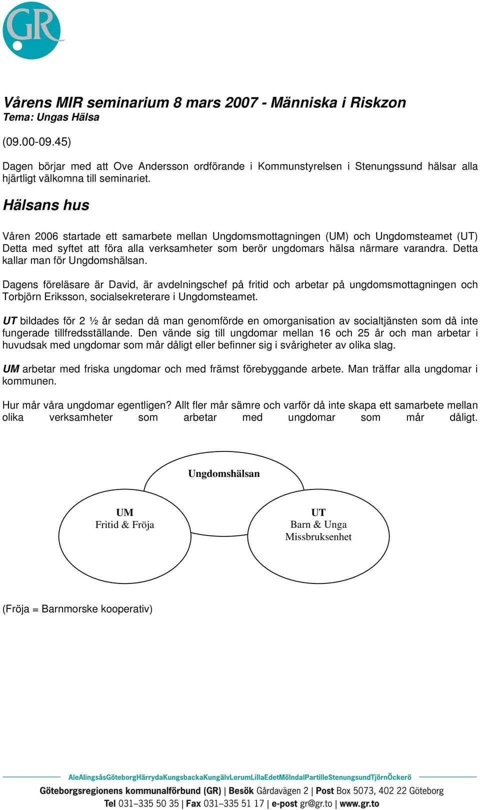 Hälsans hus Våren 2006 startade ett samarbete mellan Ungdomsmottagningen (UM) och Ungdomsteamet (UT) Detta med syftet att föra alla verksamheter som berör ungdomars hälsa närmare varandra.