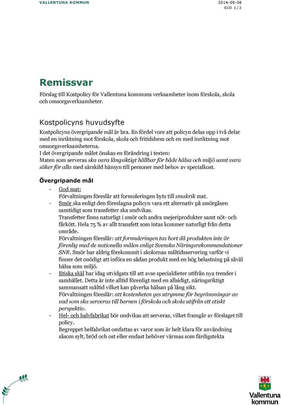 En fördel vore att policyn delas upp i två delar med en inriktning mot förskola, skola och fritidshem och en med inriktning mot omsorgsverksamheterna.