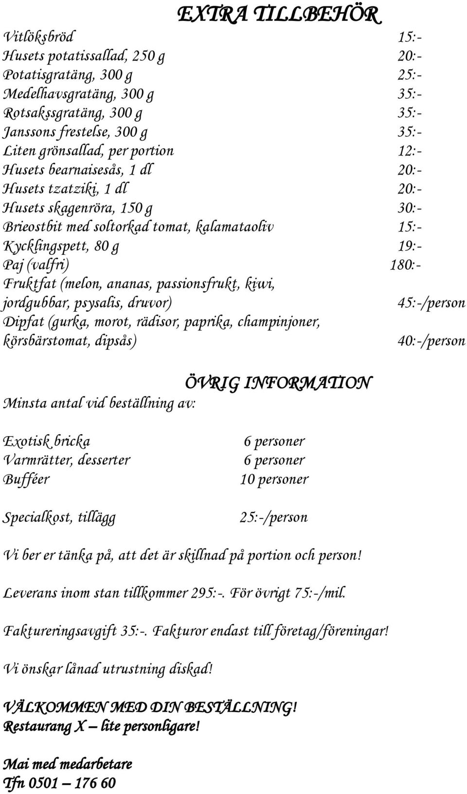 Fruktfat (melon, ananas, passionsfrukt, kiwi, jordgubbar, psysalis, druvor) Dipfat (gurka, morot, rädisor, paprika, champinjoner, körsbärstomat, dipsås) ÖVRIG INFORMATION Minsta antal vid beställning