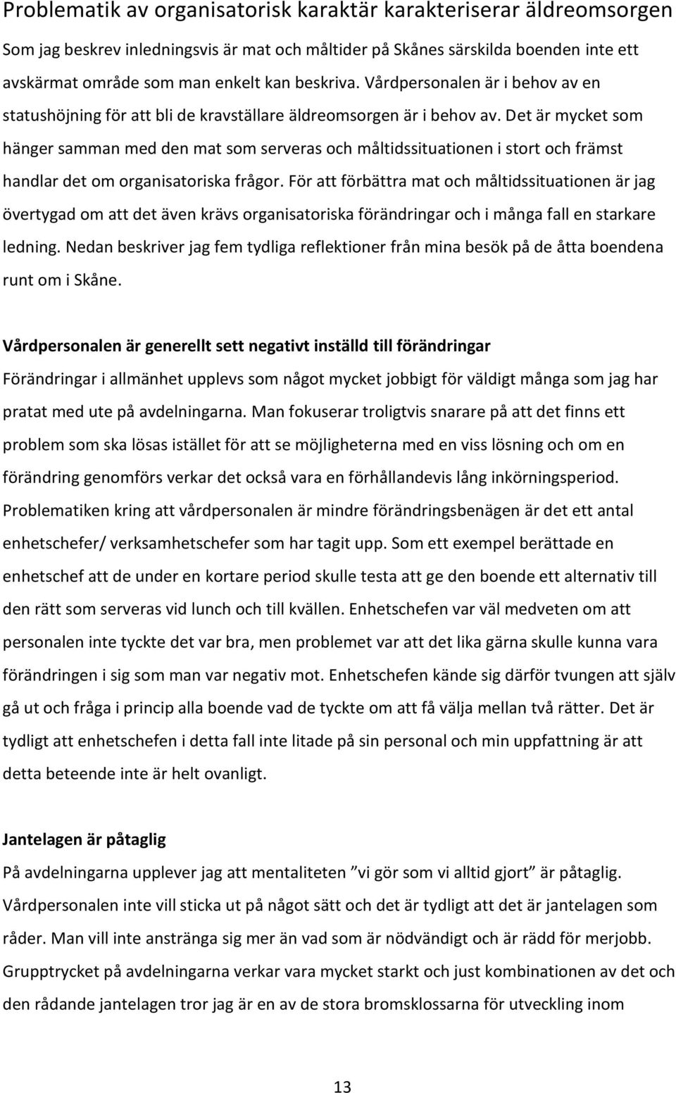 Det är mycket som hänger samman med den mat som serveras och måltidssituationen i stort och främst handlar det om organisatoriska frågor.