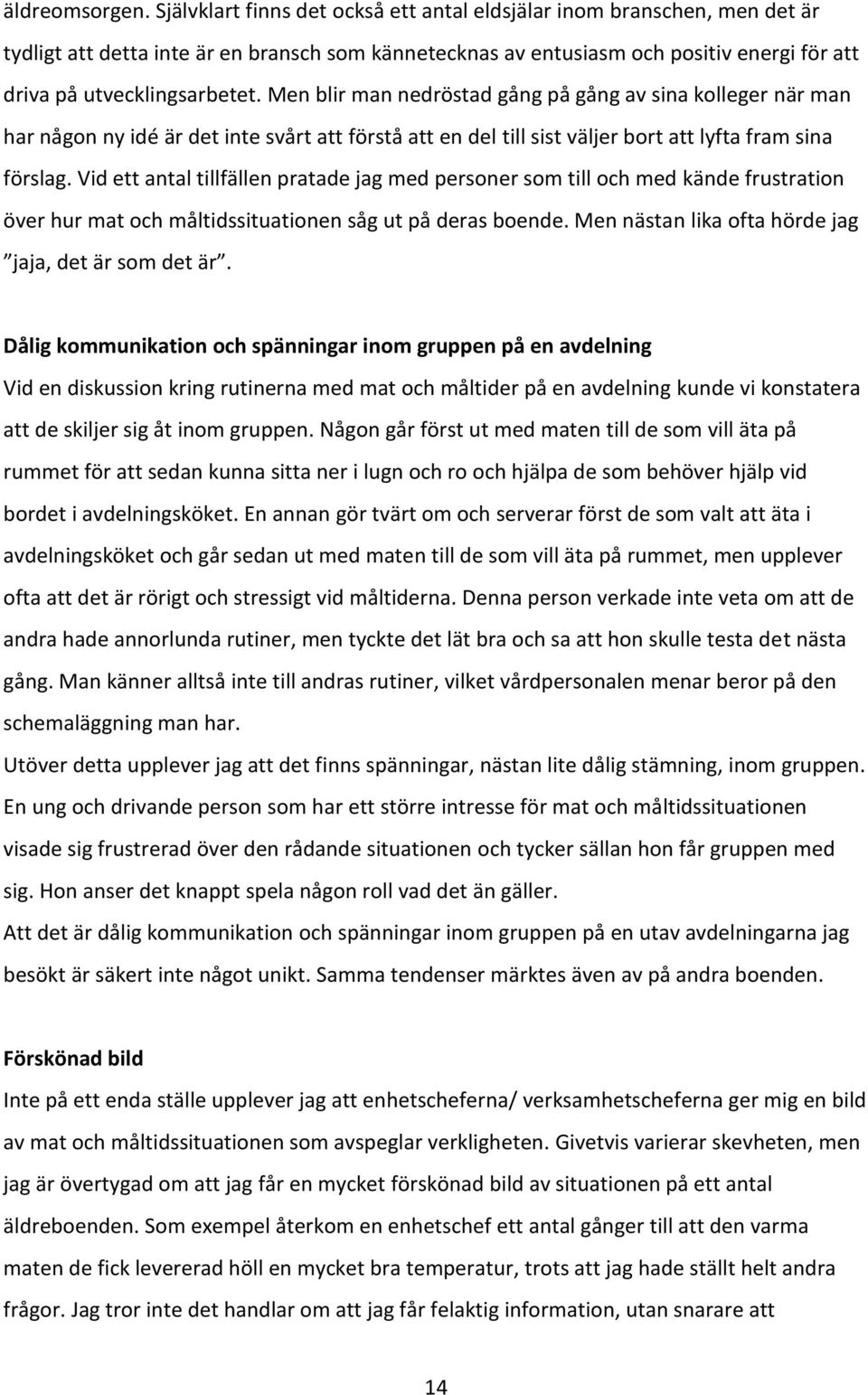 Men blir man nedröstad gång på gång av sina kolleger när man har någon ny idé är det inte svårt att förstå att en del till sist väljer bort att lyfta fram sina förslag.