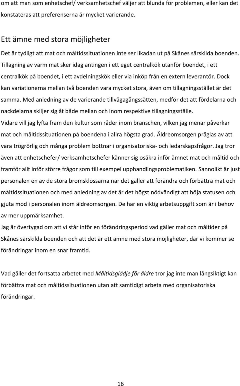 Tillagning av varm mat sker idag antingen i ett eget centralkök utanför boendet, i ett centralkök på boendet, i ett avdelningskök eller via inköp från en extern leverantör.