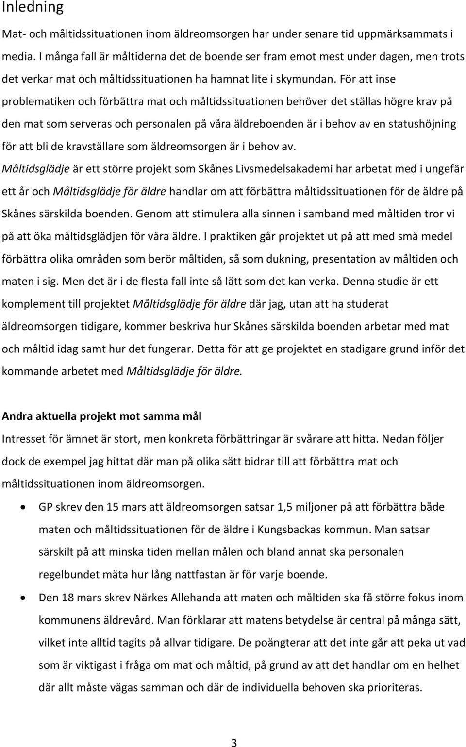 För att inse problematiken och förbättra mat och måltidssituationen behöver det ställas högre krav på den mat som serveras och personalen på våra äldreboenden är i behov av en statushöjning för att