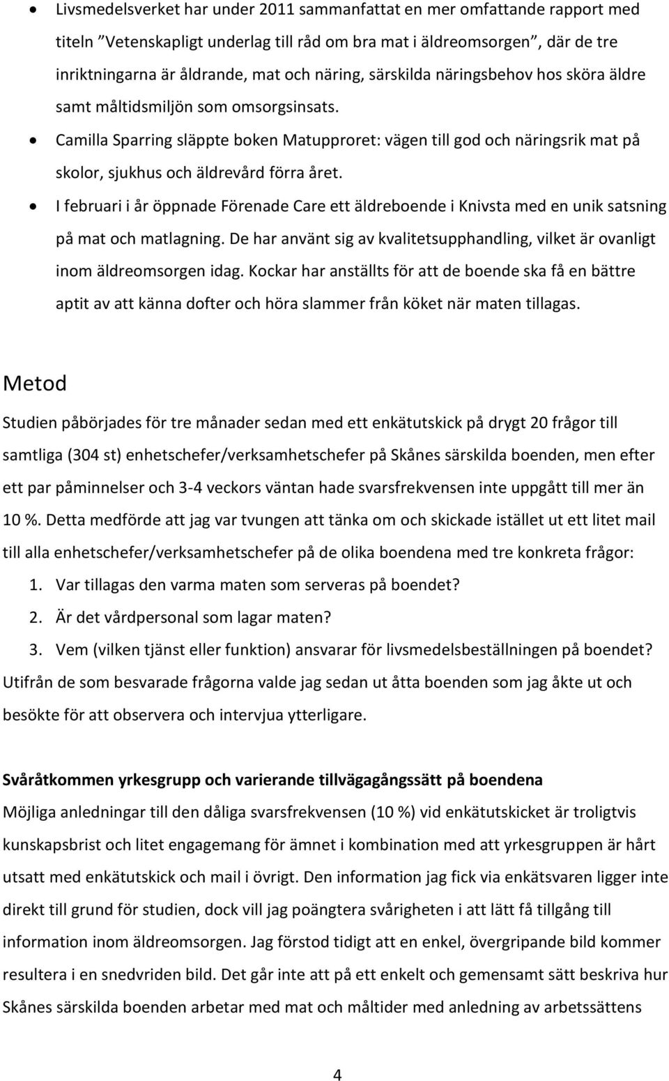 I februari i år öppnade Förenade Care ett äldreboende i Knivsta med en unik satsning på mat och matlagning. De har använt sig av kvalitetsupphandling, vilket är ovanligt inom äldreomsorgen idag.