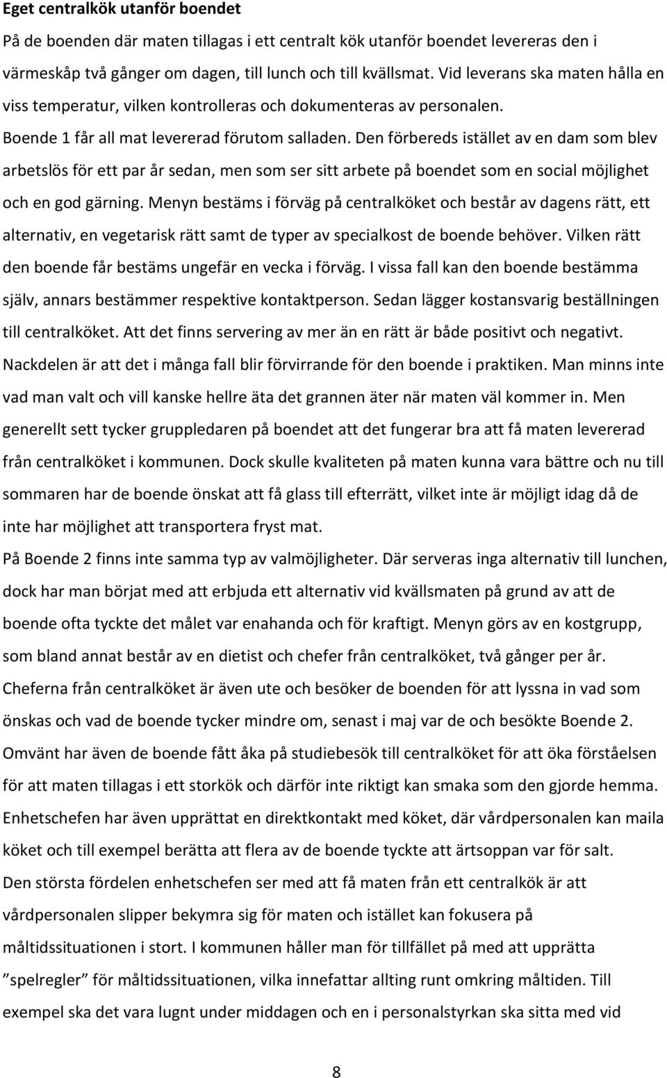 Den förbereds istället av en dam som blev arbetslös för ett par år sedan, men som ser sitt arbete på boendet som en social möjlighet och en god gärning.