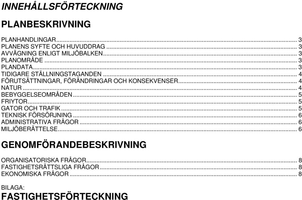 .. 4 BEBYGGELSEOMRÅDEN... 5 FRIYTOR... 5 GATOR OCH TRAFIK... 5 TEKNISK FÖRSÖRJNING... 6 ADMINISTRATIVA FRÅGOR... 6 MILJÖBERÄTTELSE.