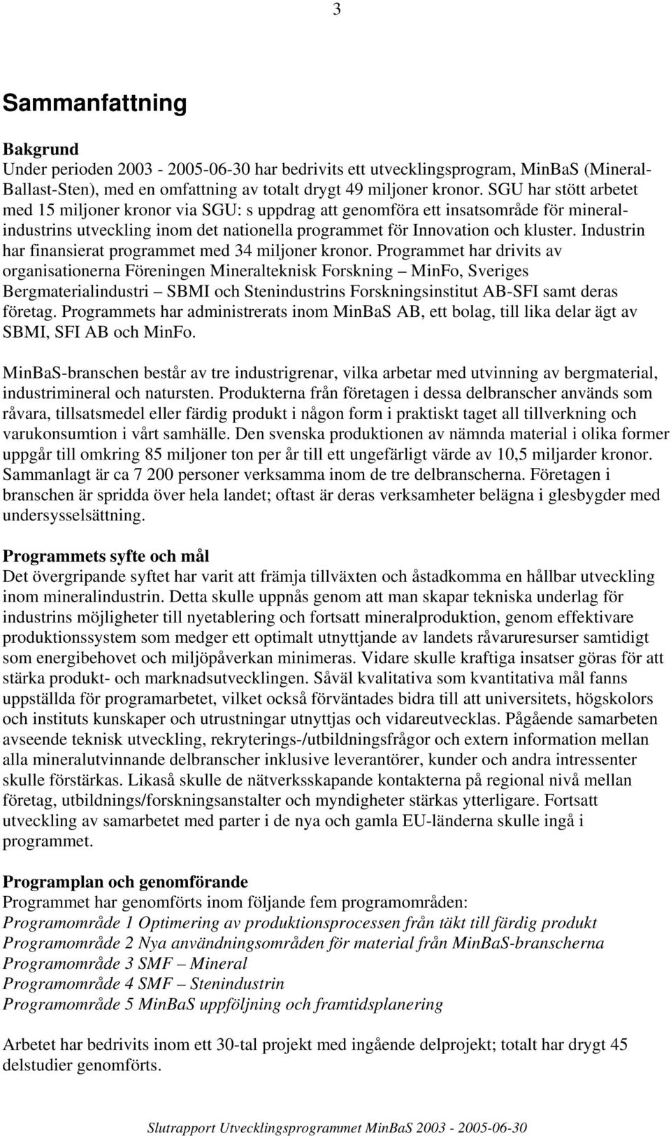 Industrin har finansierat programmet med 34 miljoner kronor.