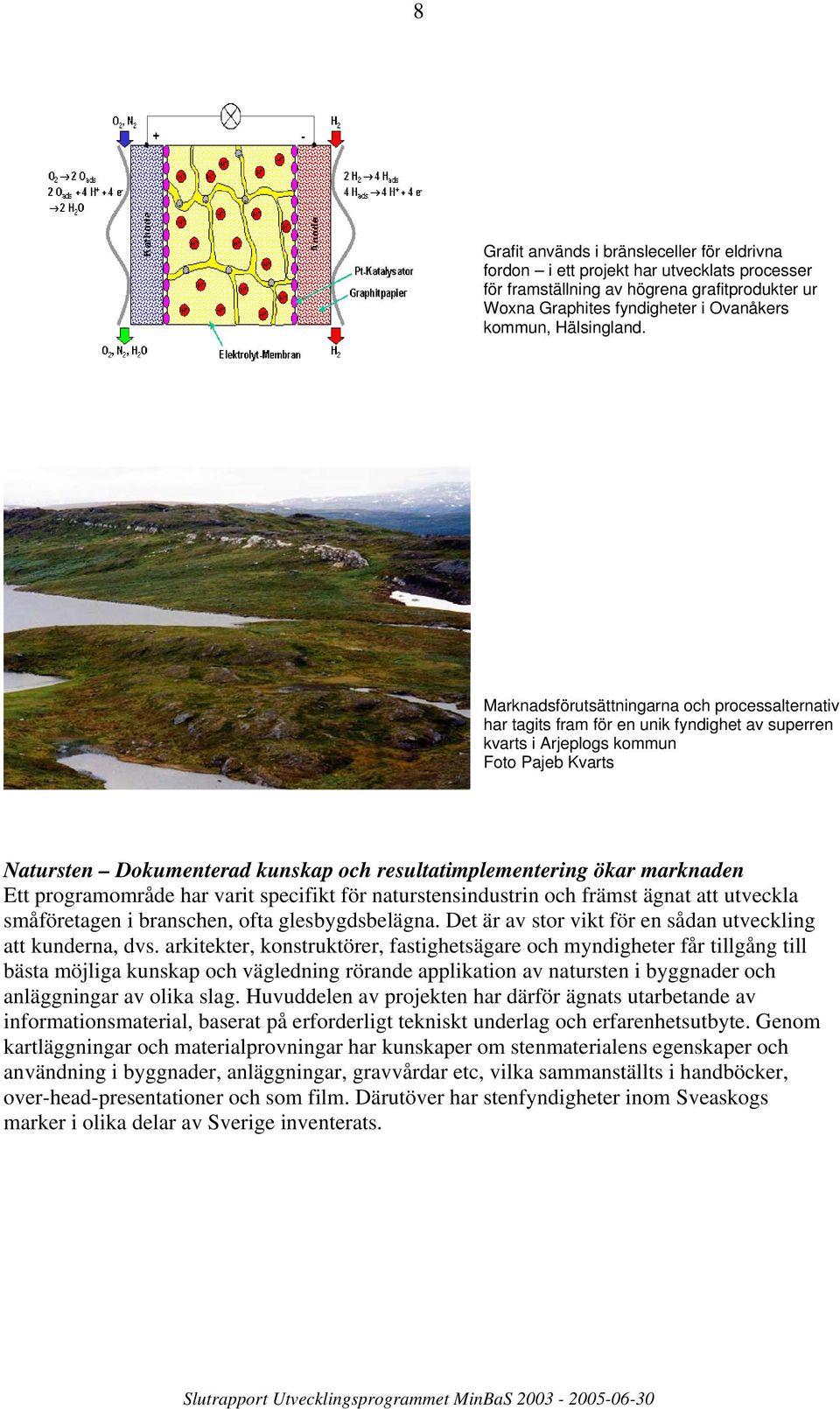 Marknadsförutsättningarna och processalternativ har tagits fram för en unik fyndighet av superren kvarts i Arjeplogs kommun Foto Pajeb Kvarts Natursten Dokumenterad kunskap och resultatimplementering