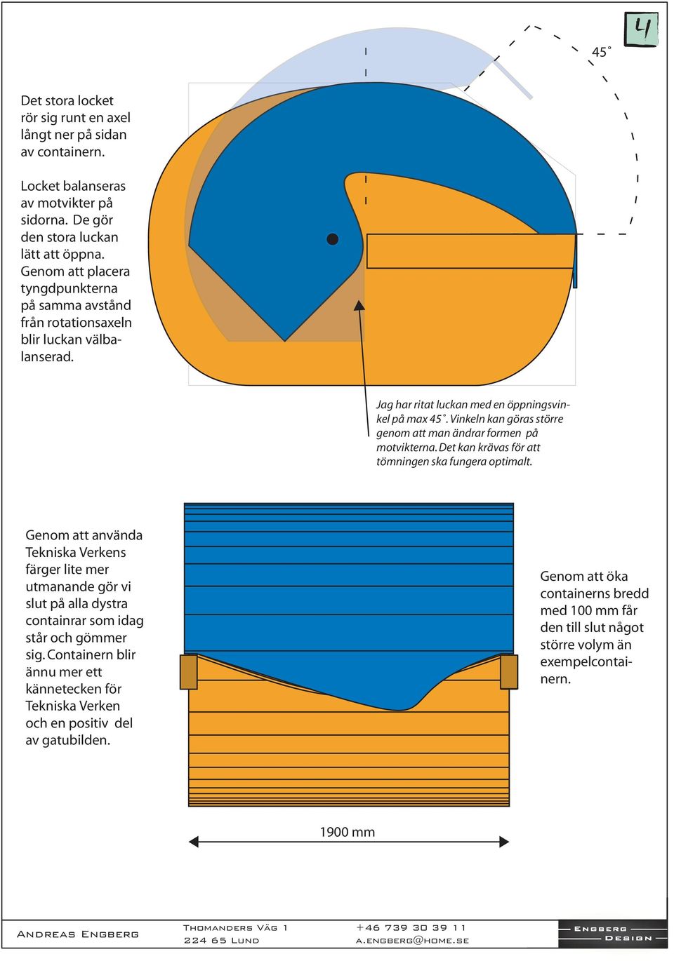 Vinkeln kan göras större genom att man ändrar formen på motvikterna. Det kan krävas för att tömningen ska fungera optimalt.