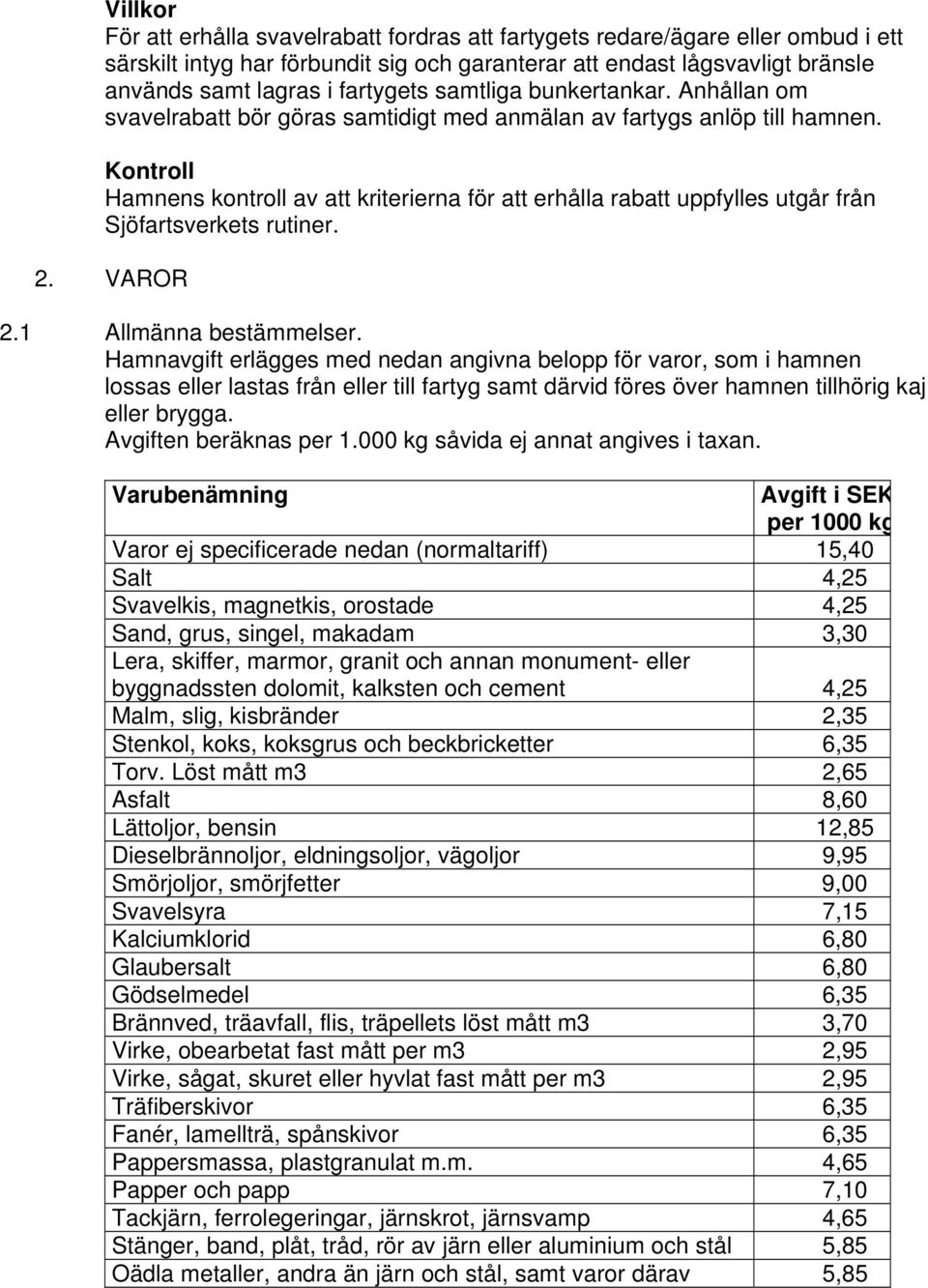 Kontroll Hamnens kontroll av att kriterierna för att erhålla rabatt uppfylles utgår från Sjöfartsverkets rutiner. 2. VAROR 2.1 Allmänna bestämmelser.