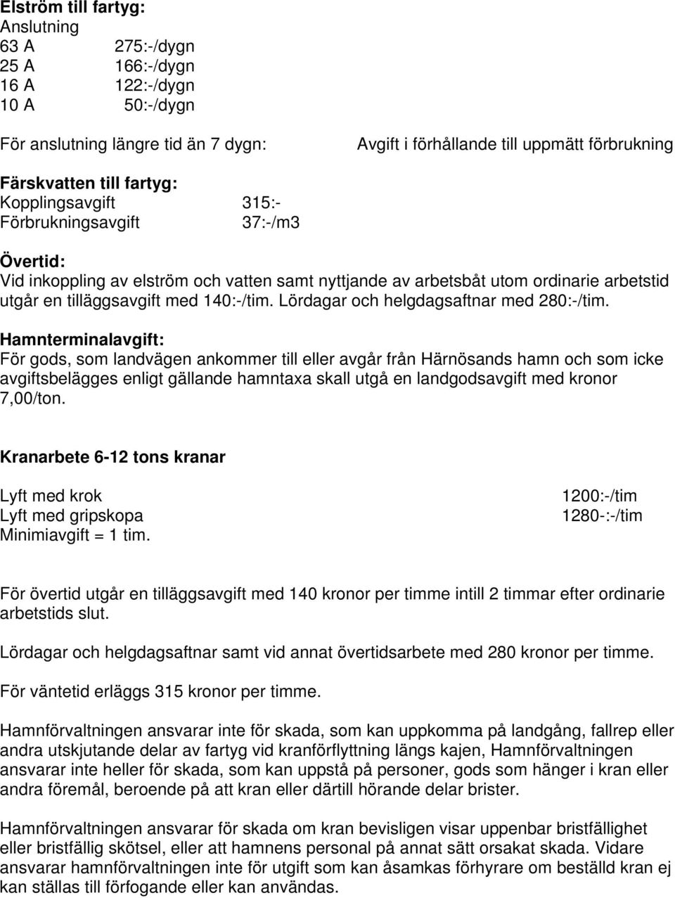 Lördagar och helgdagsaftnar med 280:-/tim.