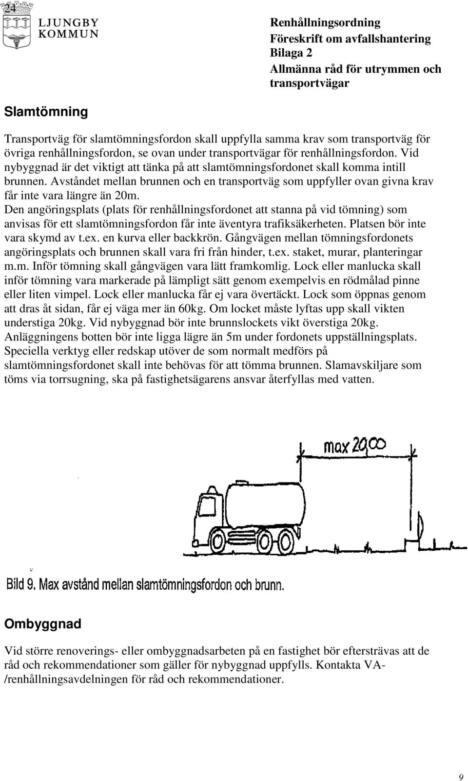 Den angöringsplats (plats för renhållningsfordonet att stanna på vid tömning) som anvisas för ett slamtömningsfordon får inte äventyra trafiksäkerheten. Platsen bör inte vara skymd av t.ex.