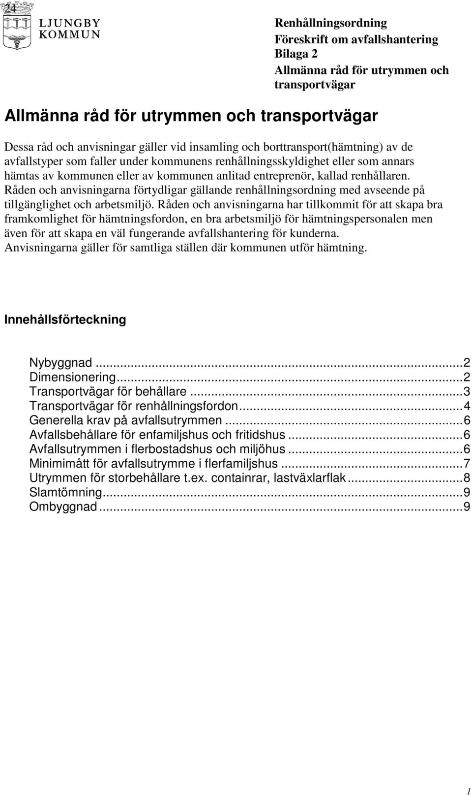 Råden och anvisningarna har tillkommit för att skapa bra framkomlighet för hämtningsfordon, en bra arbetsmiljö för hämtningspersonalen men även för att skapa en väl fungerande avfallshantering för