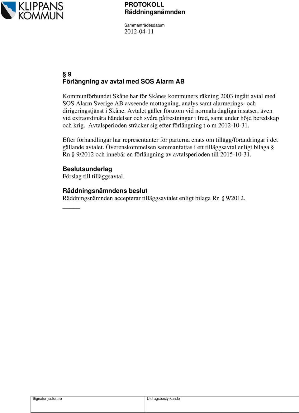 Avtalsperioden sträcker sig efter förlängning t o m 2012-10-31. Efter förhandlingar har representanter för parterna enats om tillägg/förändringar i det gällande avtalet.