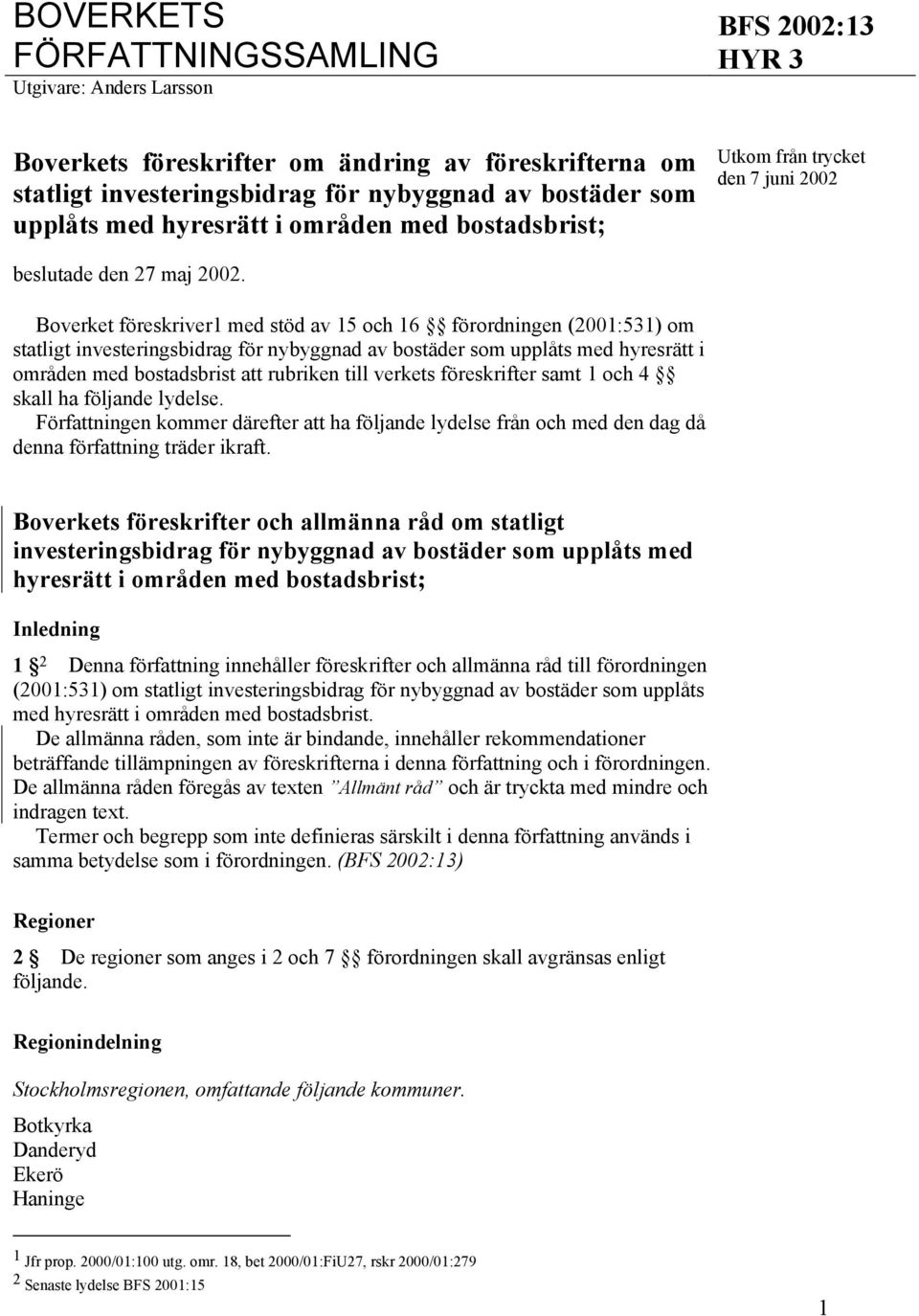 Boverket föreskriver1 med stöd av 15 och 16 förordningen (2001:531) om statligt investeringsbidrag för nybyggnad av bostäder som upplåts med hyresrätt i områden med bostadsbrist att rubriken till