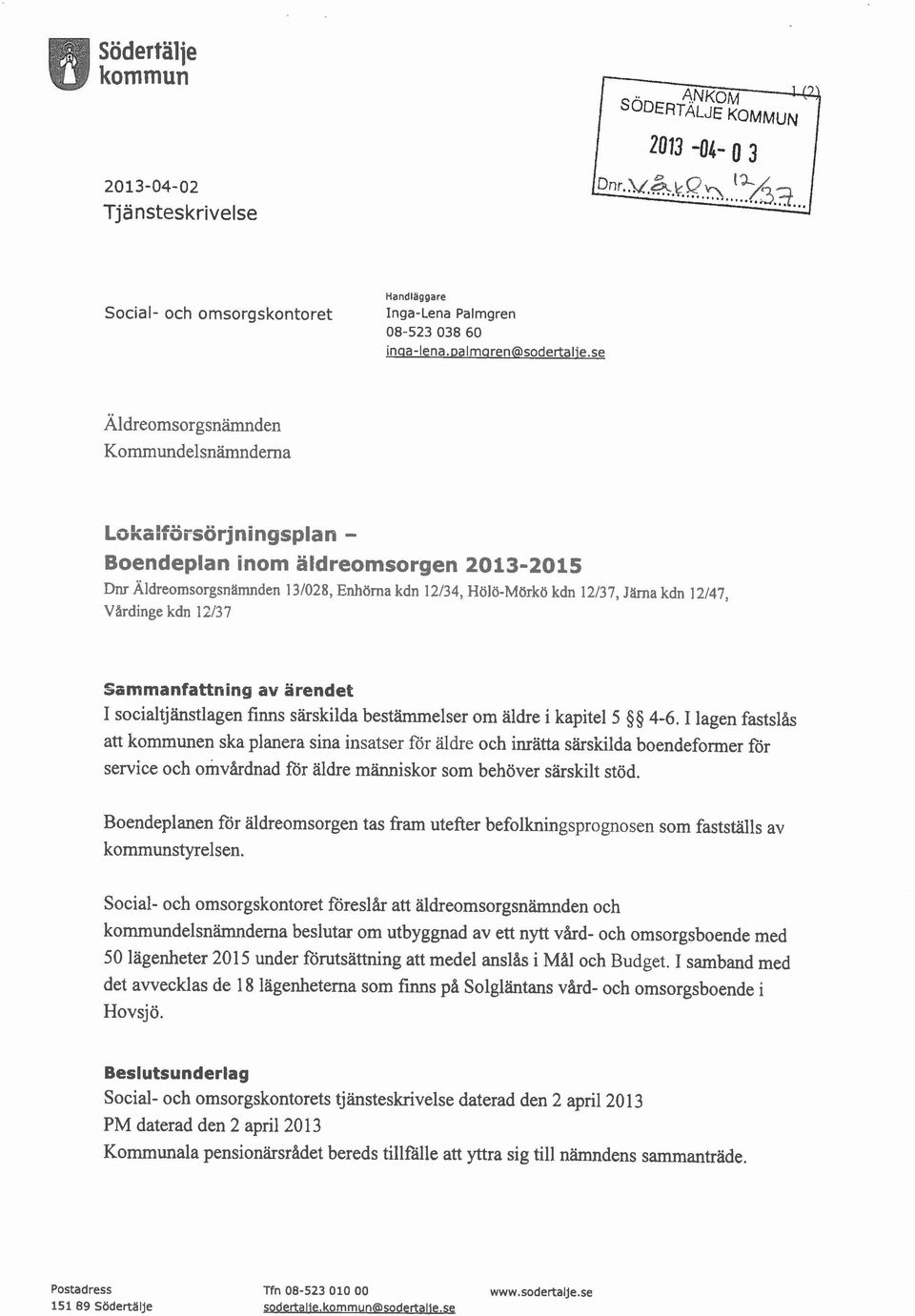 Vardinge kdn 12/37 Sammanfattning av ärendet I socialtjänstlagen finns särskilda bestämmelser om aldre i kapitel 5 5s 4-6.