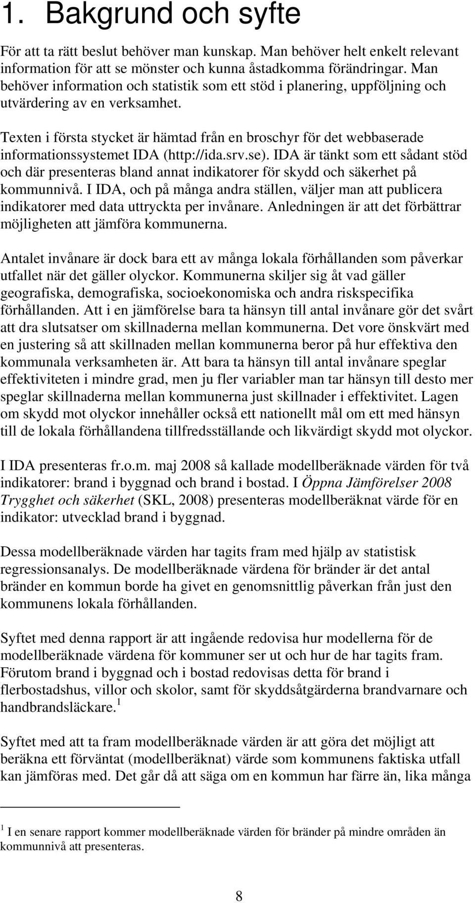 Texten i första stycket är hämtad från en broschyr för det webbaserade informationssystemet IDA (http://ida.srv.se).