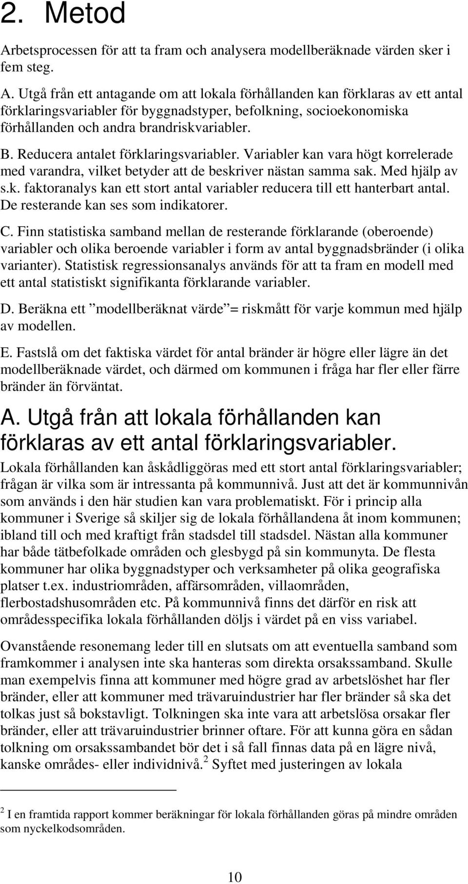 De resterande kan ses som indikatorer. C.