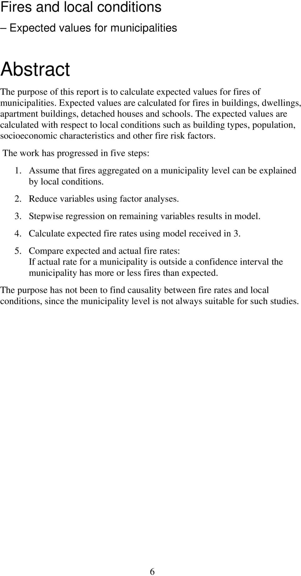 The expected values are calculated with respect to local conditions such as building types, population, socioeconomic characteristics and other fire risk factors.