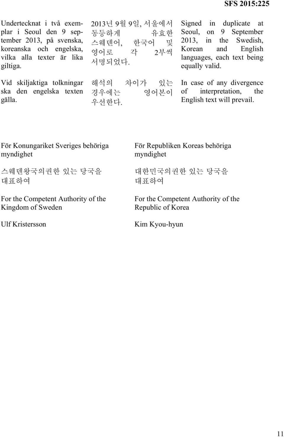 . SFS 2015:225 Signed in duplicate at Seoul, on 9 September 2013, in the Swedish, Korean and English languages, each text being equally valid.
