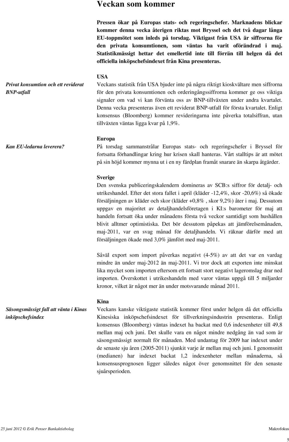Statistikmässigt hettar det emellertid inte till förrän till helgen då det officiella inköpschefsindexet från Kina presenteras. Privat konsumtion och ett reviderat BNP-utfall Kan EU-ledarna leverera?