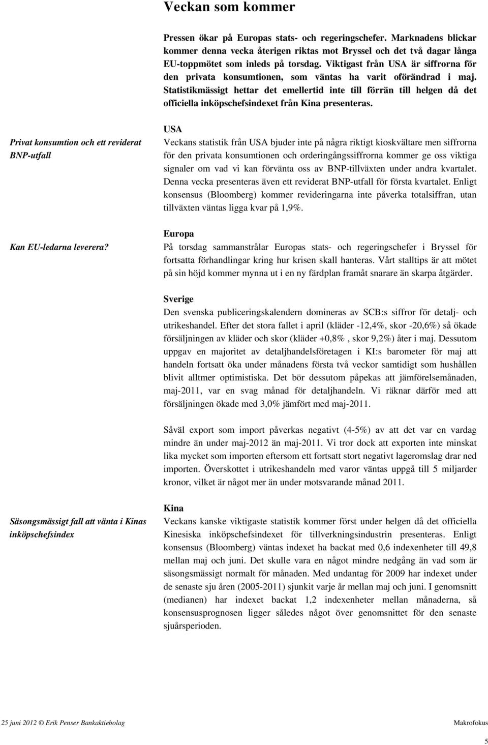 Statistikmässigt hettar det emellertid inte till förrän till helgen då det officiella inköpschefsindexet från Kina presenteras. Privat konsumtion och ett reviderat BNP-utfall Kan EU-ledarna leverera?