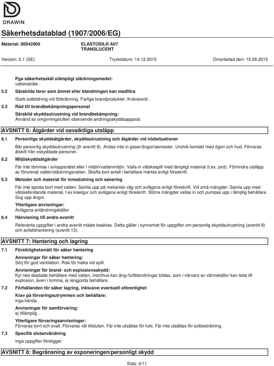 3 Råd till brandbekämpningspersonal Särskild skyddsutrustning vid brandbekämpning: Använd av omgivningsluften oberoende andningsskyddsapparat. AVSNITT 6: