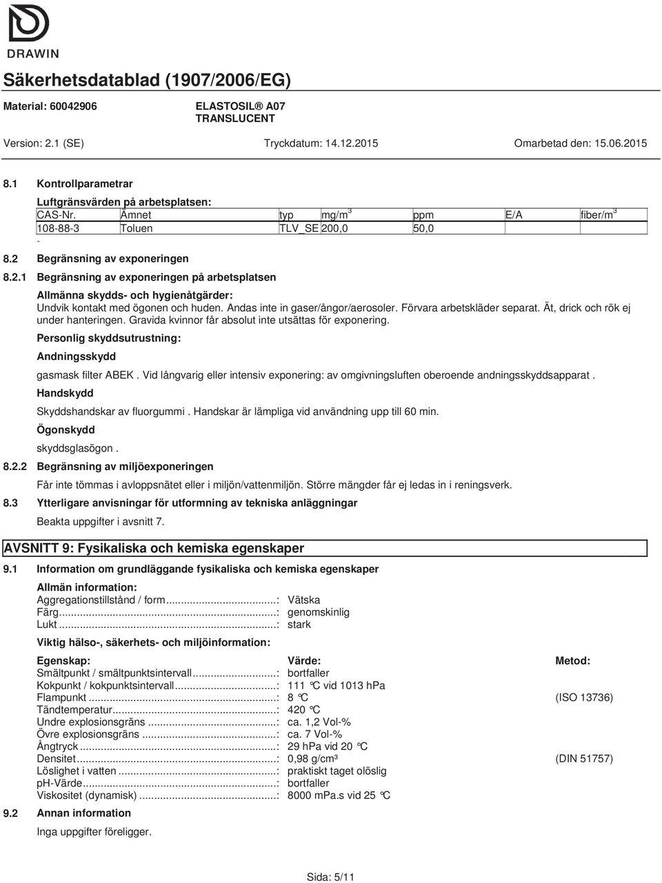 Andas inte in gaser/ångor/aerosoler. Förvara arbetskläder separat. Ät, drick och rök ej under hanteringen. Gravida kvinnor får absolut inte utsättas för exponering.