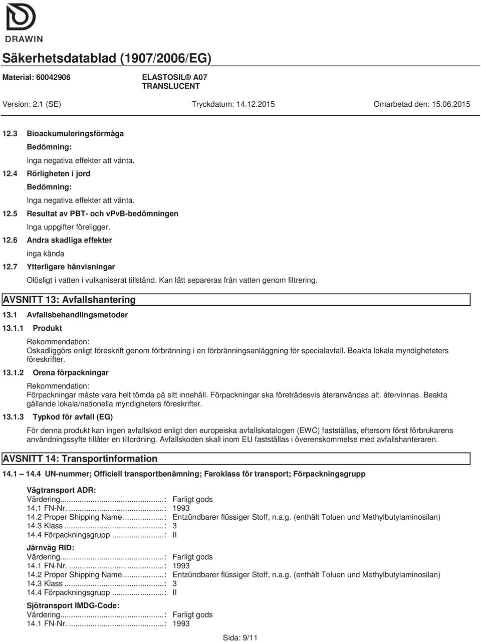 : Avfallshantering 13. 13.1 Avfallsbehandlingsmetoder 13.1.1 Produkt Rekommendation: Oskadliggörs enligt föreskrift genom förbränning i en förbränningsanläggning för specialavfall.