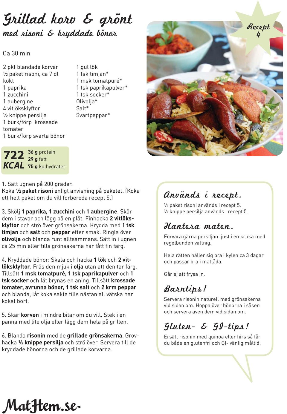 Koka ½ paket risoni enligt anvisning på paketet. (Koka ett helt paket om du vill förbereda recept 5.) 3. Skölj 1 paprika, 1 zucchini och 1 aubergine. Skär dem i stavar och lägg på en plåt.