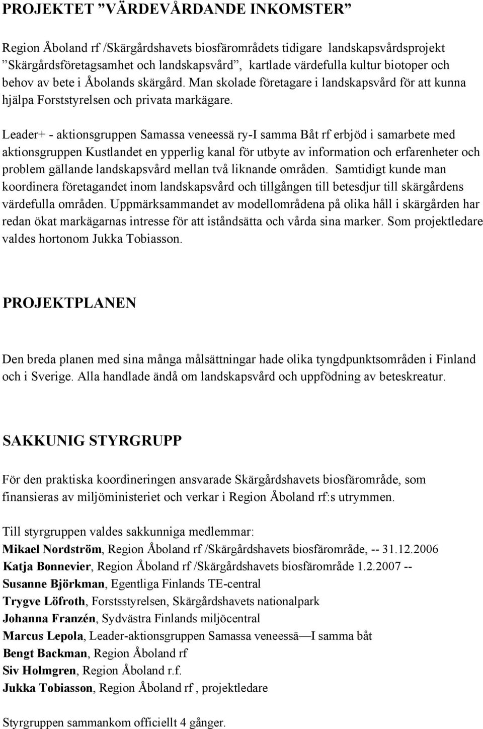 Leader+ - aktionsgruppen Samassa veneessä ry-i samma Båt rf erbjöd i samarbete med aktionsgruppen Kustlandet en ypperlig kanal för utbyte av information och erfarenheter och problem gällande