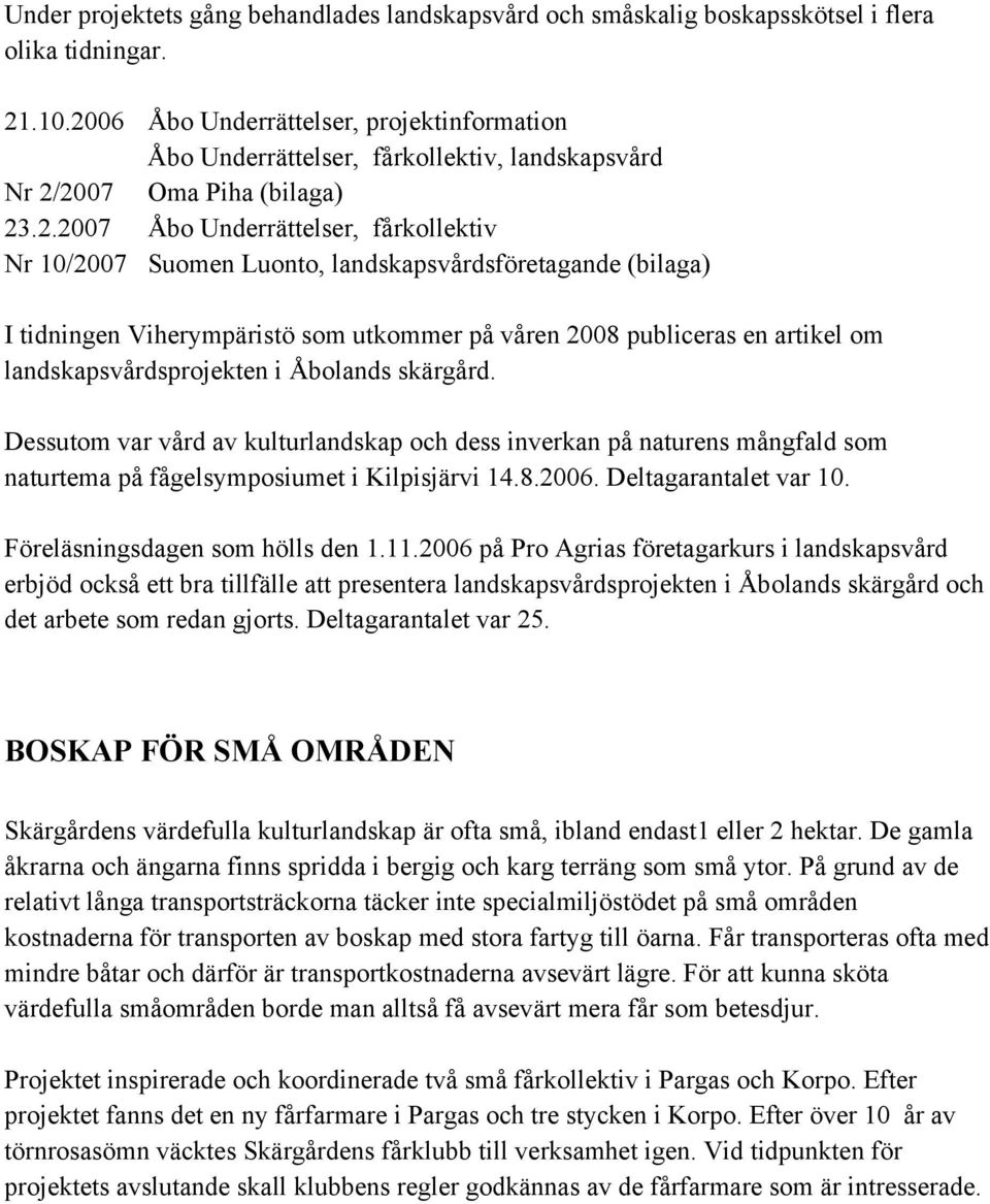 landskapsvårdsföretagande (bilaga) I tidningen Viherympäristö som utkommer på våren 2008 publiceras en artikel om landskapsvårdsprojekten i Åbolands skärgård.