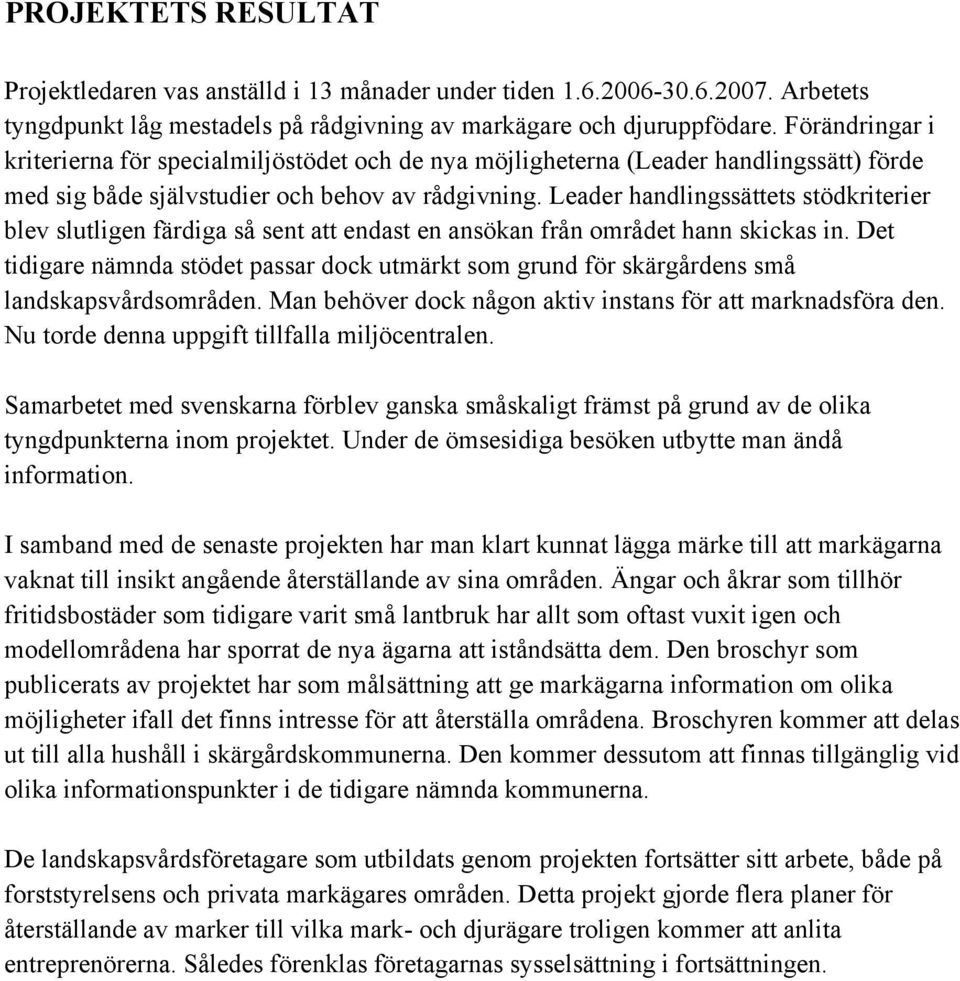 Leader handlingssättets stödkriterier blev slutligen färdiga så sent att endast en ansökan från området hann skickas in.