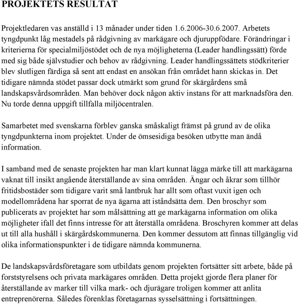 Leader handlingssättets stödkriterier blev slutligen färdiga så sent att endast en ansökan från området hann skickas in.