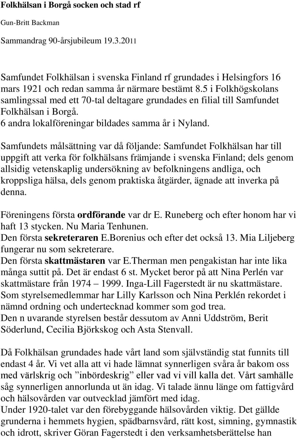 5 i Folkhögskolans samlingssal med ett 70-tal deltagare grundades en filial till Samfundet Folkhälsan i Borgå. 6 andra lokalföreningar bildades samma år i Nyland.