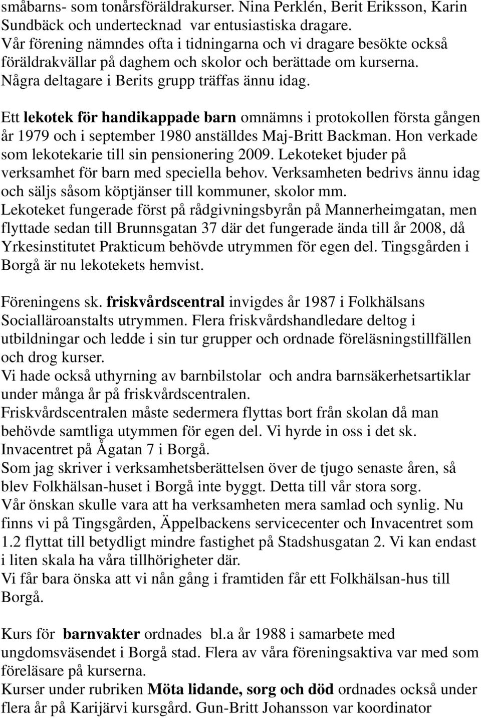 Ett lekotek för handikappade barn omnämns i protokollen första gången år 1979 och i september 1980 anställdes Maj-Britt Backman. Hon verkade som lekotekarie till sin pensionering 2009.