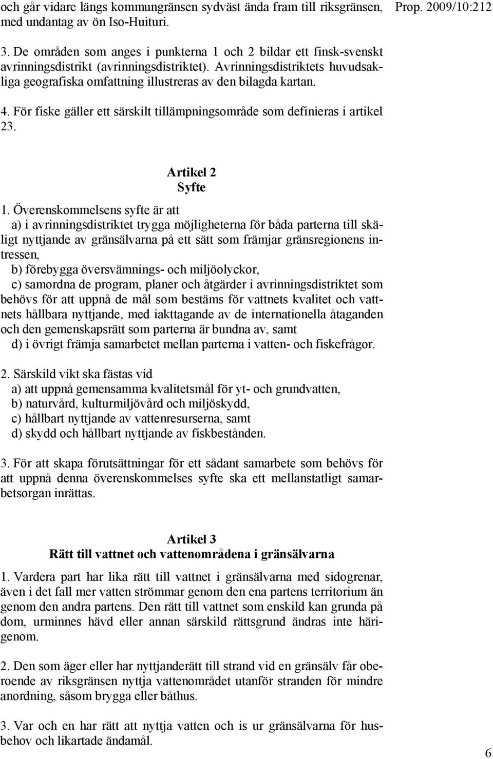 Avrinningsdistriktets huvudsakliga geografiska omfattning illustreras av den bilagda kartan. 4. För fiske gäller ett särskilt tillämpningsområde som definieras i artikel 23. Artikel 2 Syfte 1.