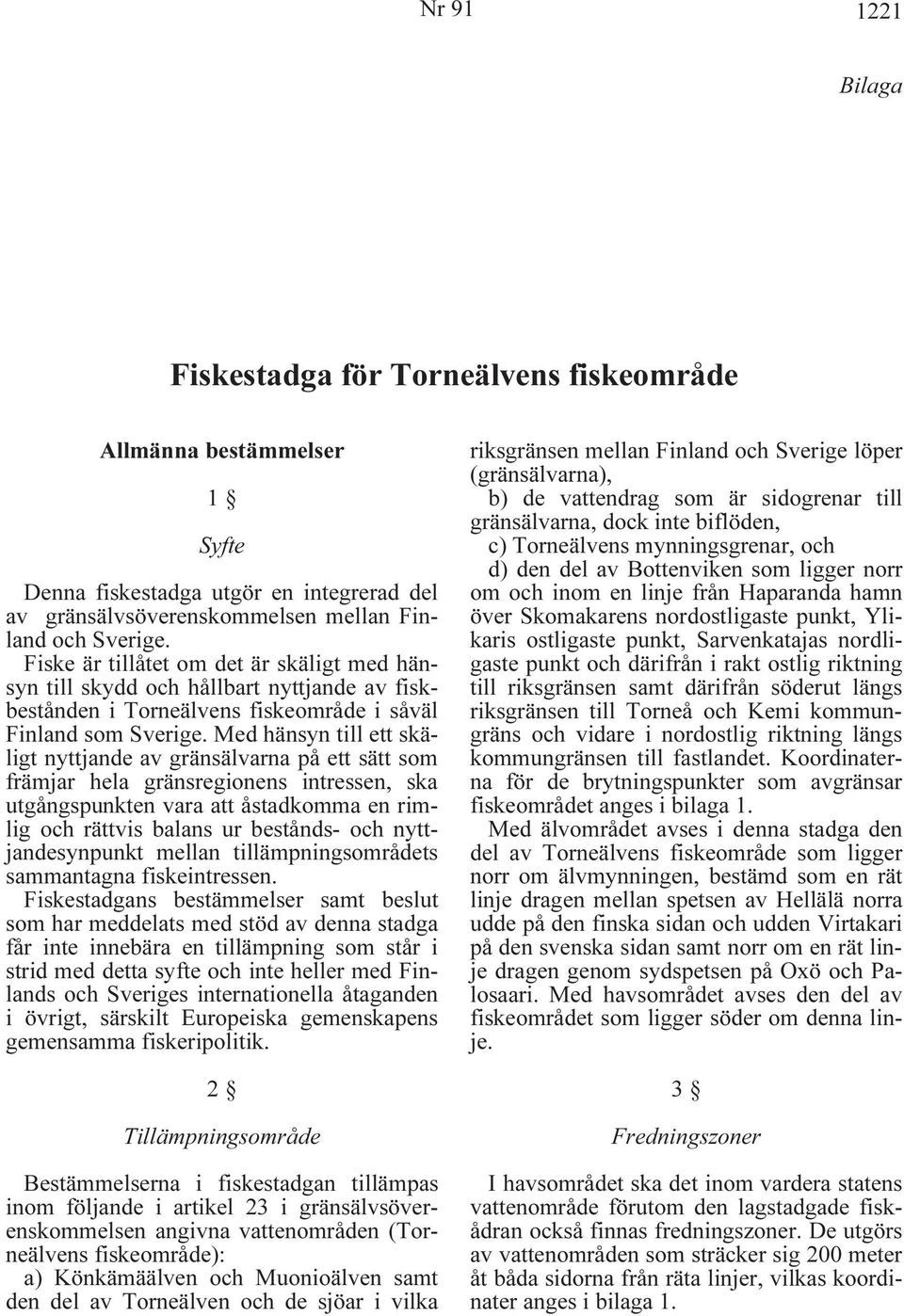 Med hänsyn till ett skäligt nyttjande av gränsälvarna på ett sätt som främjar hela gränsregionens intressen, ska utgångspunkten vara att åstadkomma en rimlig och rättvis balans ur bestånds- och