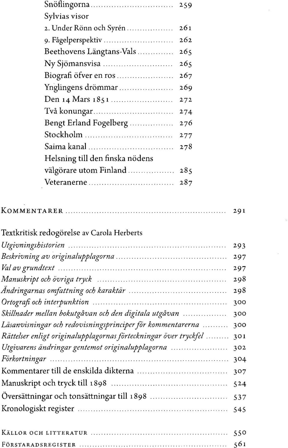 Saima kanal 278 Helsning till den finska nödens välgörare utom Finland 285 Veteranerne 287 KOMMENTARER 291 Textkritisk redogörelse av Carola Herberts Utgivningshistorien 293 Beskrivning av