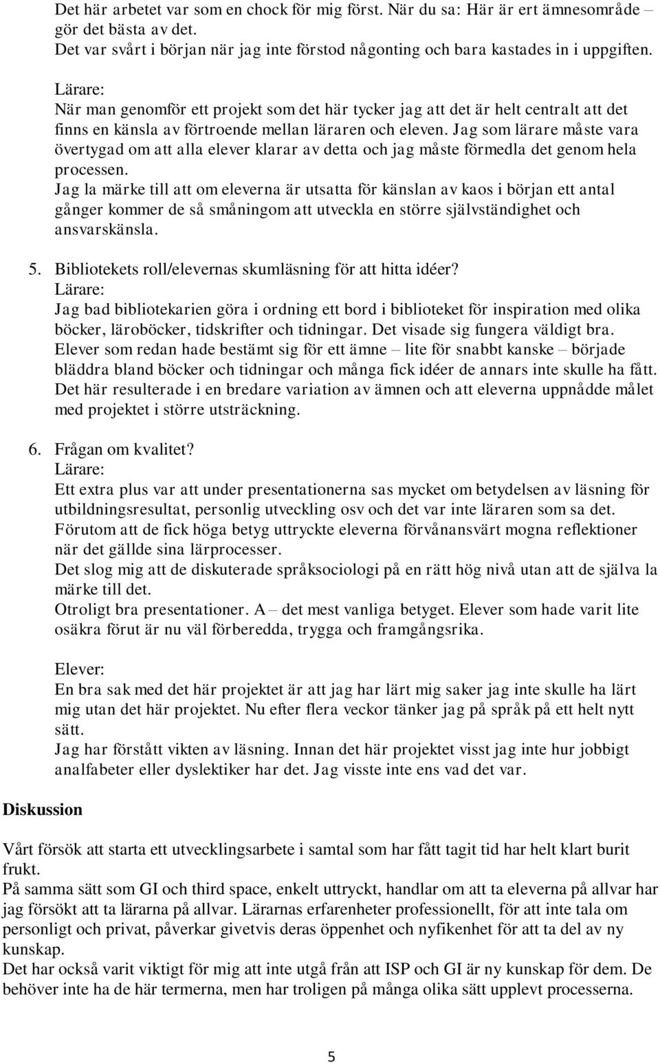 Jag som lärare måste vara övertygad om att alla elever klarar av detta och jag måste förmedla det genom hela processen.