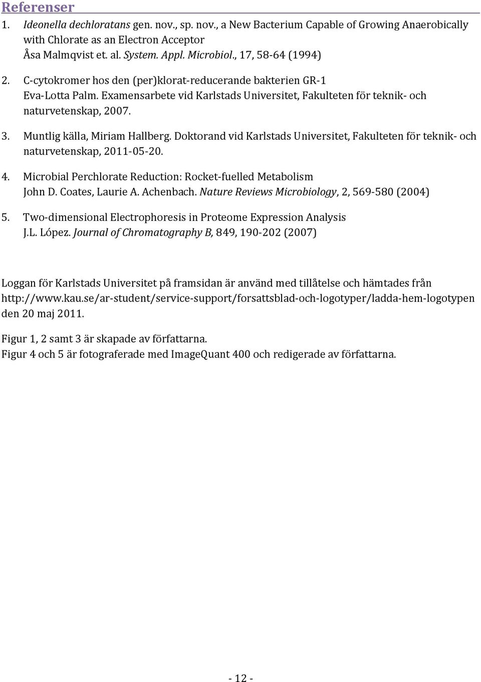 Muntlig källa, Miriam Hallberg. Doktorand vid Karlstads Universitet, Fakulteten för teknik- och naturvetenskap, 2011-05-20. 4. Microbial Perchlorate Reduction: Rocket-fuelled Metabolism John D.